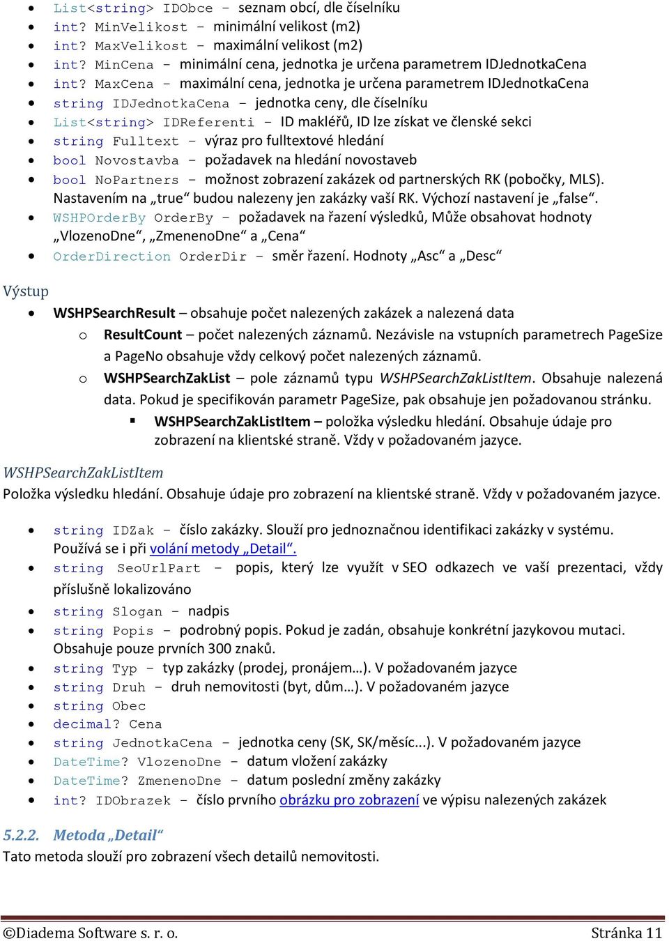 MaxCena - maximální cena, jedntka je určena parametrem IDJedntkaCena string IDJedntkaCena jedntka ceny, dle číselníku List<string> IDReferenti ID makléřů, ID lze získat ve členské sekci string