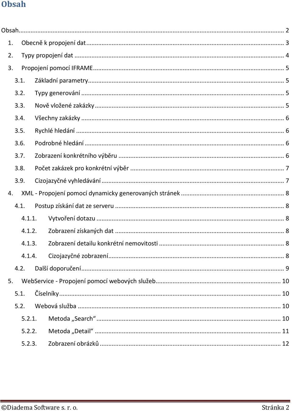 XML - Prpjení pmcí dynamicky genervaných stránek... 8 4.1. Pstup získání dat ze serveru... 8 4.1.1. Vytvření dtazu... 8 4.1.2. Zbrazení získaných dat... 8 4.1.3. Zbrazení detailu knkrétní nemvitsti.