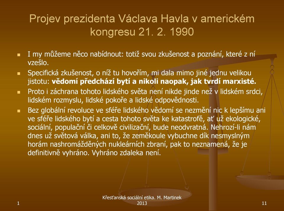 Proto i záchrana tohoto lidského světa není nikde jinde než v lidském srdci, lidském rozmyslu, lidské pokoře a lidské odpovědnosti.