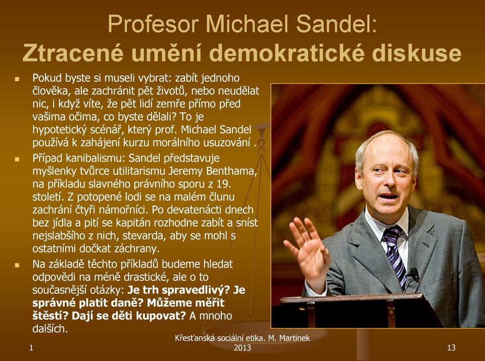 Případ kanibalismu: Sandel představuje myšlenky tvůrce utilitarismu Jeremy Benthama, na příkladu slavného právního sporu z 9. století. Z potopené lodi se na malém člunu zachrání čtyři námořníci.