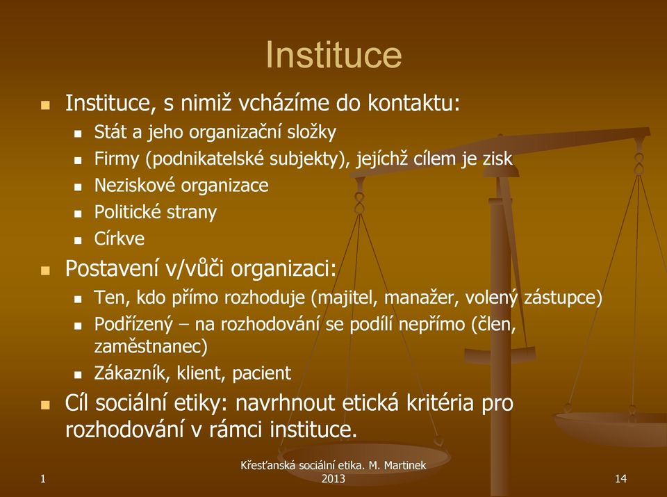 kdo přímo rozhoduje (majitel, manažer, volený zástupce) Podřízený na rozhodování se podílí nepřímo (člen,