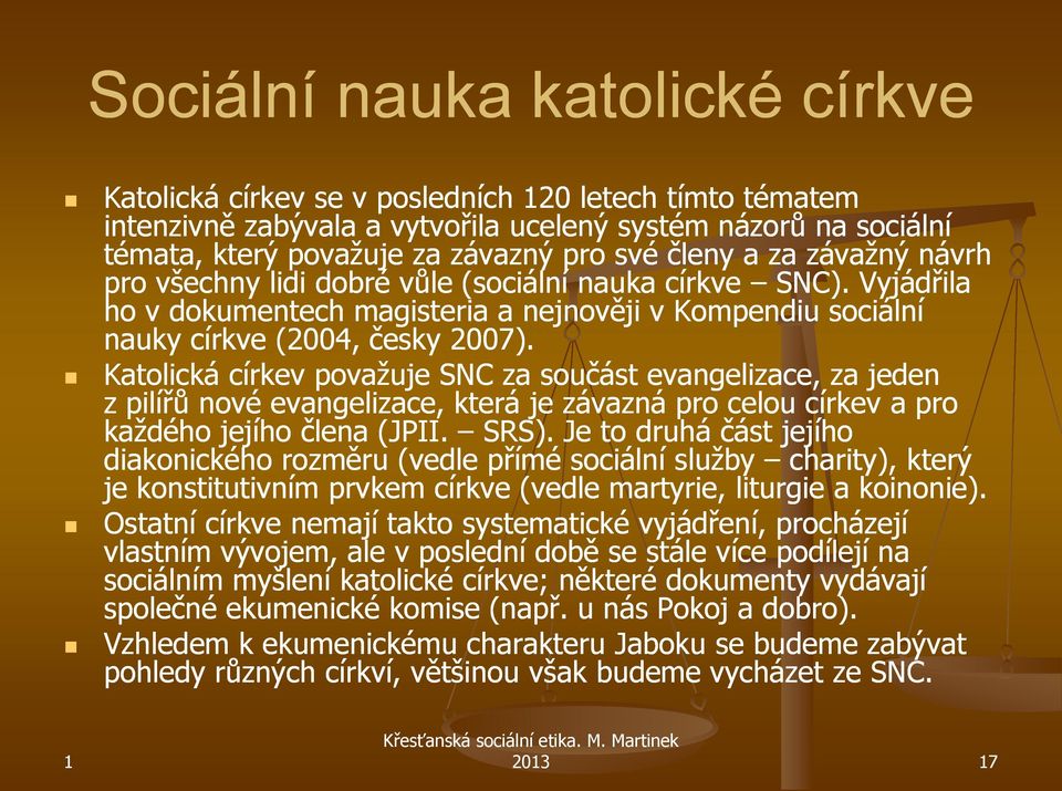 Katolická církev považuje SNC za součást evangelizace, za jeden z pilířů nové evangelizace, která je závazná pro celou církev a pro každého jejího člena (JPII. SRS).