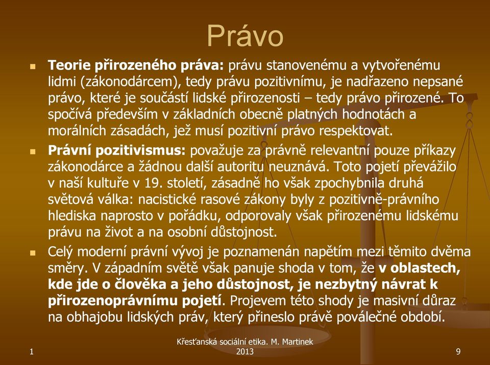 Právní pozitivismus: považuje za právně relevantní pouze příkazy zákonodárce a žádnou další autoritu neuznává. Toto pojetí převážilo v naší kultuře v 9.