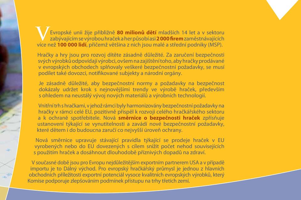 Za zaručení bezpečnosti svých výrobků odpovídají výrobci, ovšem na zajištění toho, aby hračky prodávané v evropských obchodech splňovaly veškeré bezpečnostní požadavky, se musí podílet také dovozci,