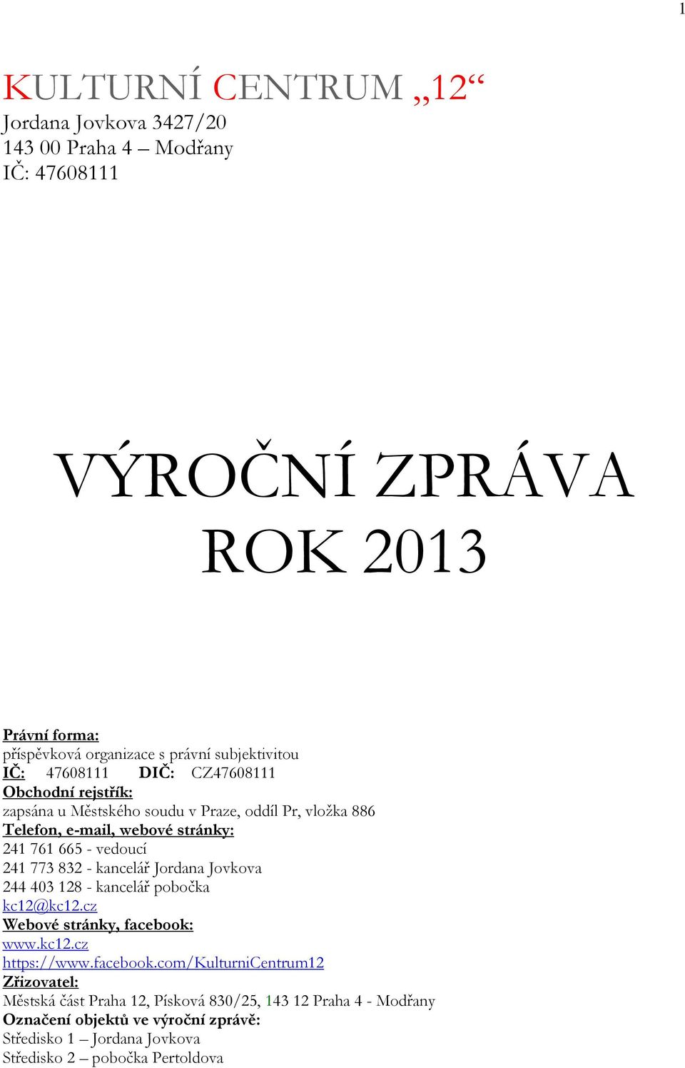 vedoucí 241 773 832 - kancelář Jordana Jovkova 244 403 128 - kancelář pobočka kc12@kc12.cz Webové stránky, facebook: