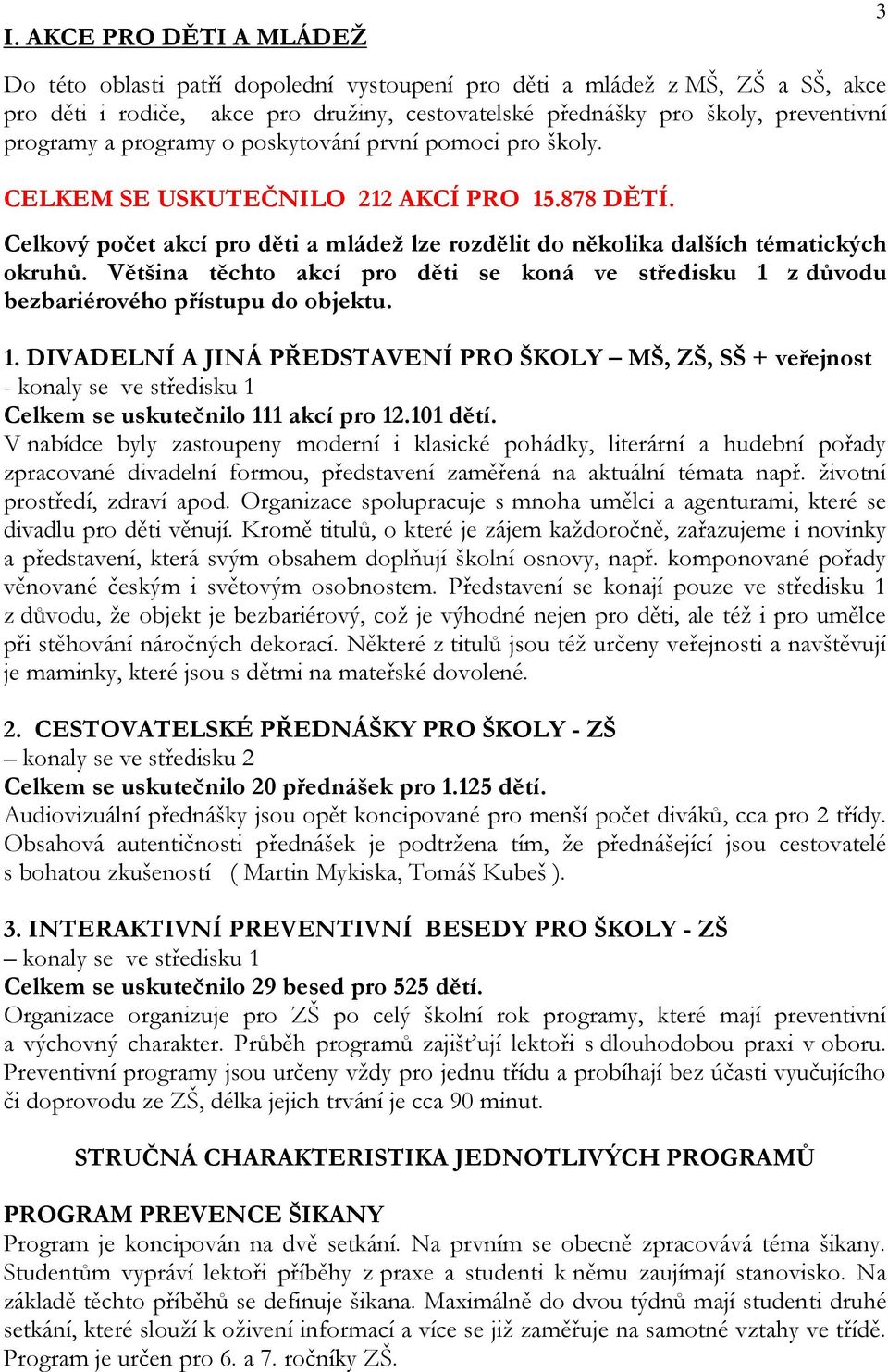 Většina těchto akcí pro děti se koná ve středisku 1 z důvodu bezbariérového přístupu do objektu. 1. DIVADELNÍ A JINÁ PŘEDSTAVENÍ PRO ŠKOLY MŠ, ZŠ, SŠ + veřejnost - konaly se ve středisku 1 Celkem se uskutečnilo 111 akcí pro 12.
