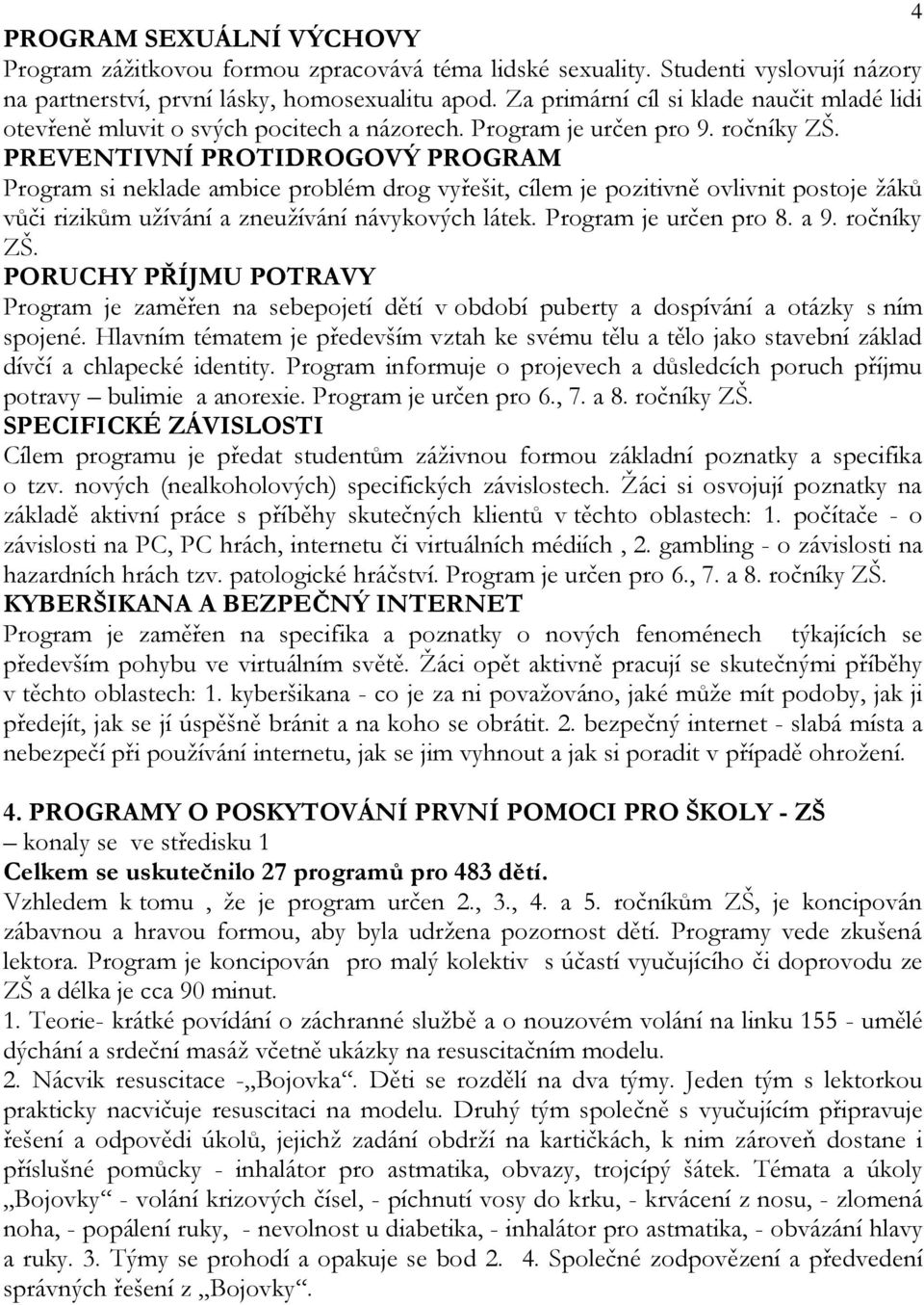 PREVENTIVNÍ PROTIDROGOVÝ PROGRAM Program si neklade ambice problém drog vyřešit, cílem je pozitivně ovlivnit postoje žáků vůči rizikům užívání a zneužívání návykových látek. Program je určen pro 8.