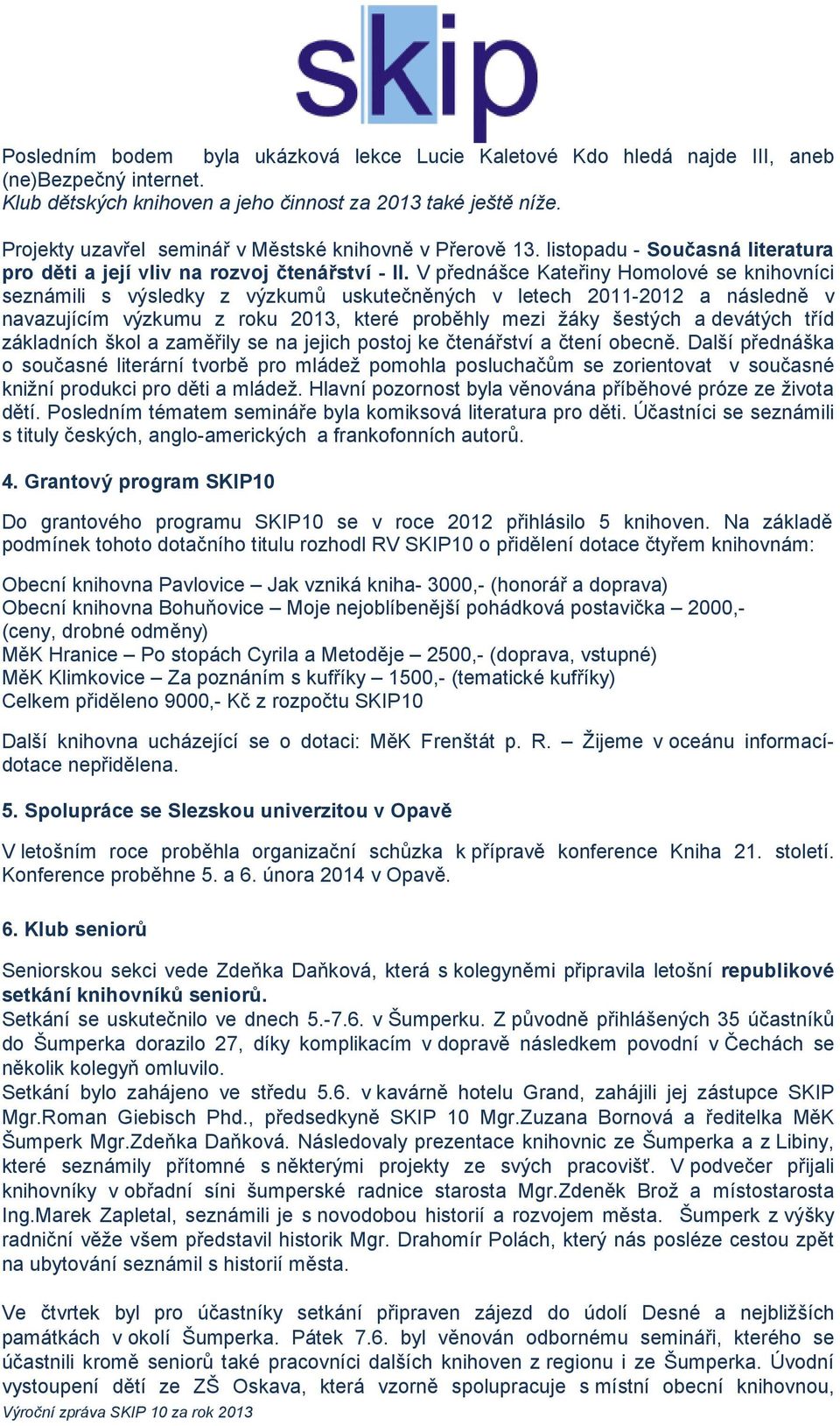 V přednášce Kateřiny Homolové se knihovníci seznámili s výsledky z výzkumů uskutečněných v letech 2011-2012 a následně v navazujícím výzkumu z roku 2013, které proběhly mezi žáky šestých a devátých