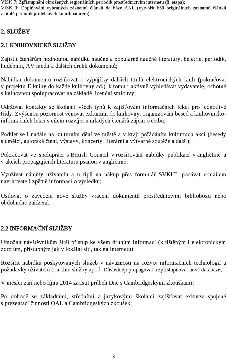 1 KNIHOVNICKÉ SLUŽBY Zajistit čtenářům hodnotnou nabídku naučné a populárně naučné literatury, beletrie, periodik, hudebnin, AV médií a dalších druhů dokumentů; Nabídku dokumentů rozšiřovat o