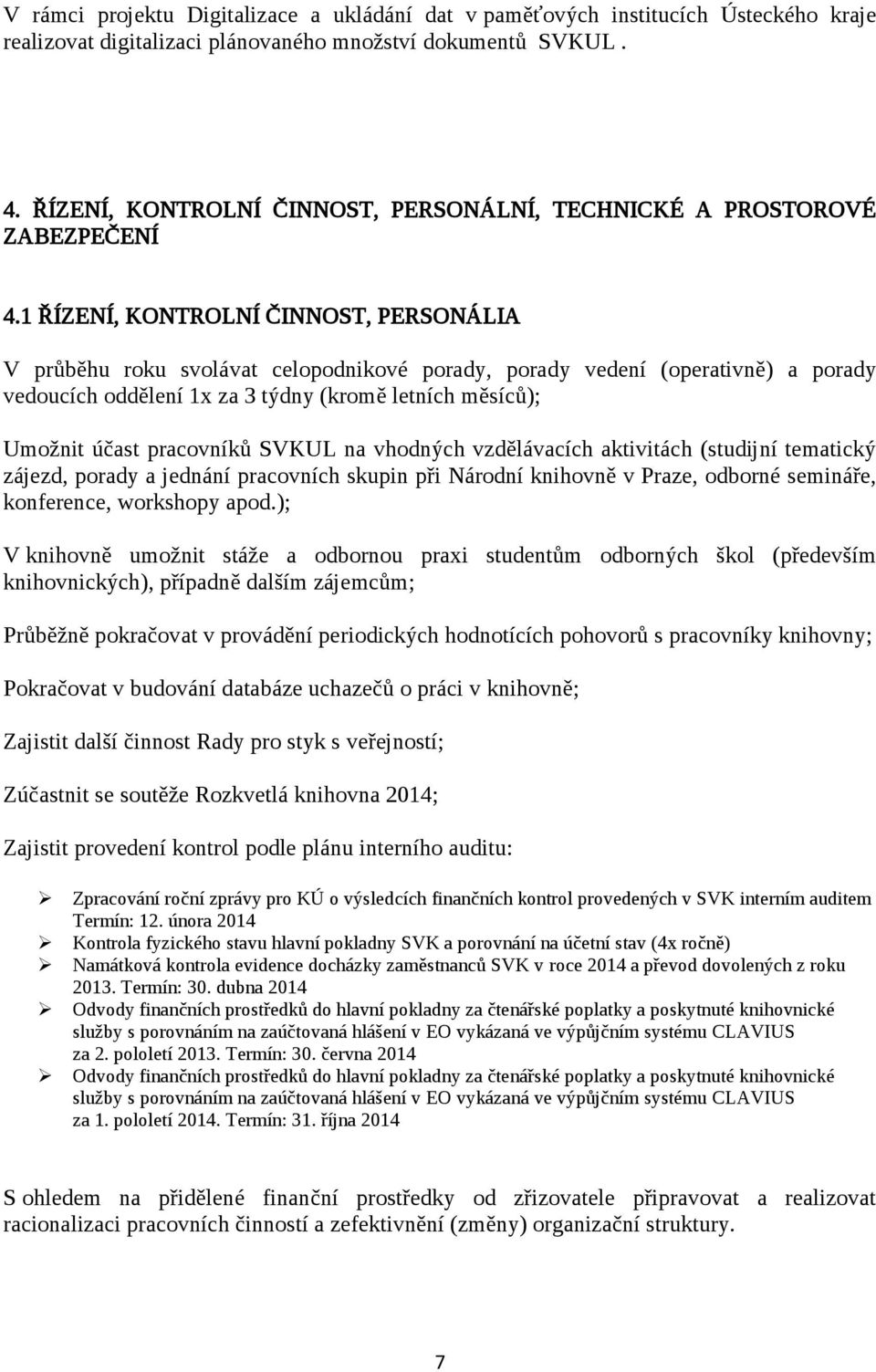 1 ŘÍZENÍ, KONTROLNÍ ČINNOST, PERSONÁLIA V průběhu roku svolávat celopodnikové porady, porady vedení (operativně) a porady vedoucích oddělení 1x za 3 týdny (kromě letních měsíců); Umožnit účast