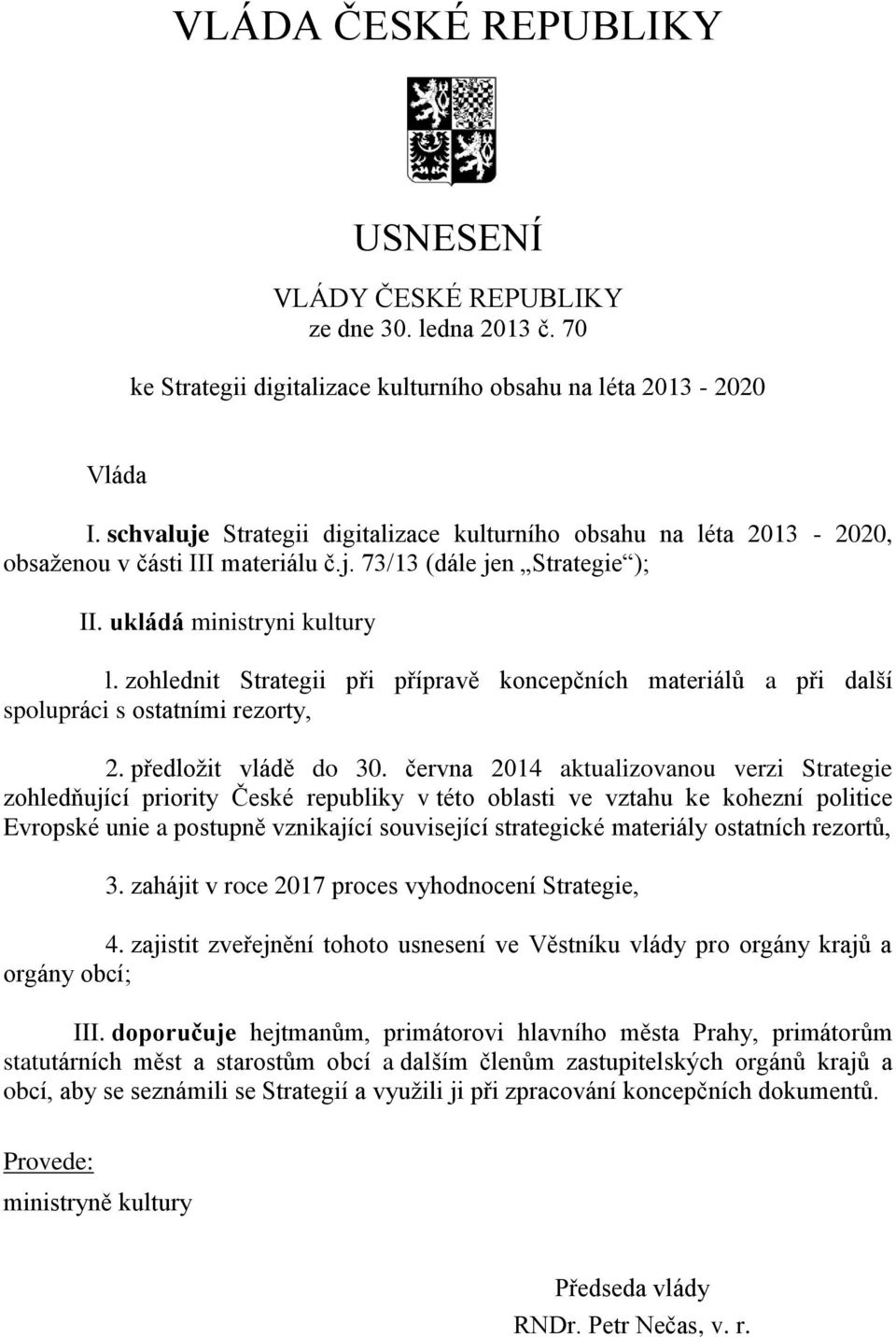 zohlednit Strategii při přípravě koncepčních materiálů a při další spolupráci s ostatními rezorty, 2. předložit vládě do 30.