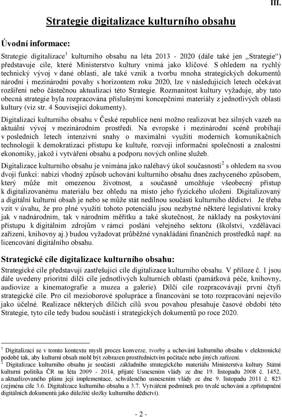 S ohledem na rychlý technický vývoj v dané oblasti, ale také vznik a tvorbu mnoha strategických dokumentů národní i mezinárodní povahy s horizontem roku 2020, lze v následujících letech očekávat