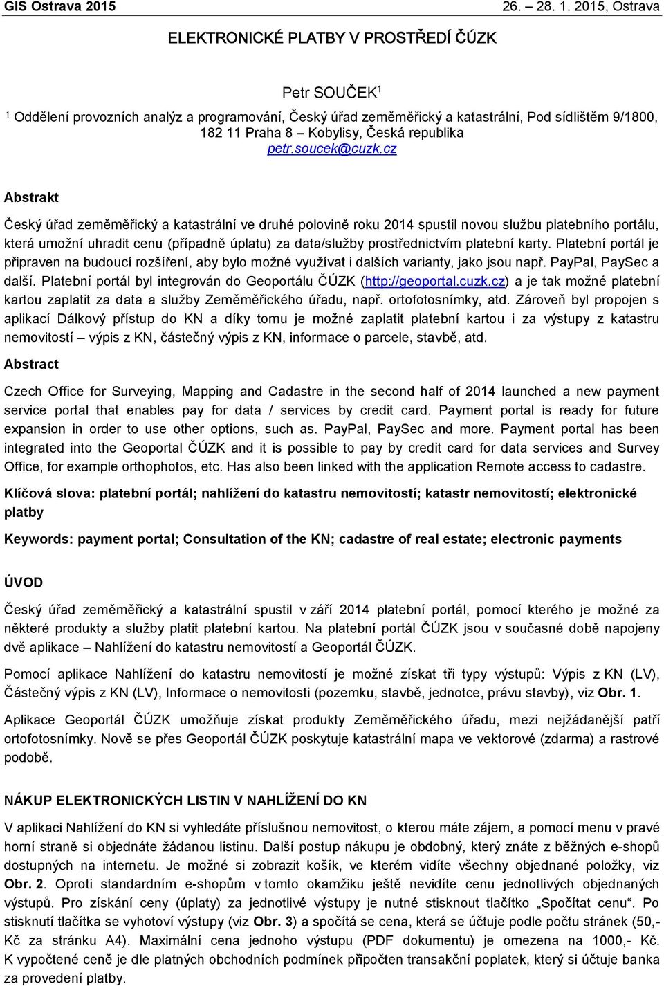 cz Abstrakt Český úřad zeměměřický a katastrální ve druhé polovině roku 2014 spustil novou službu platebního portálu, která umožní uhradit cenu (případně úplatu) za data/služby prostřednictvím