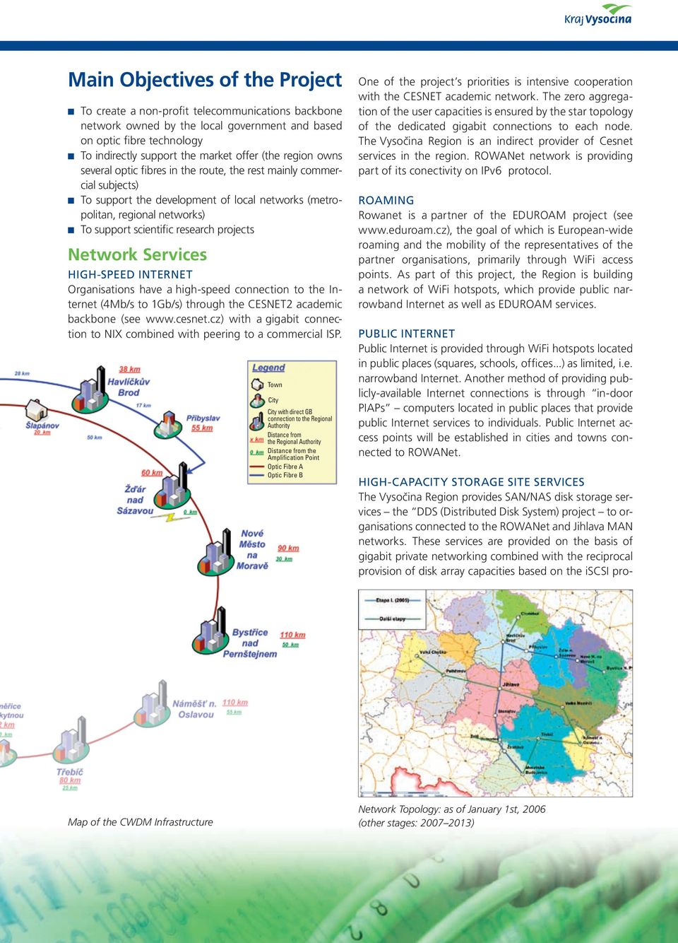 projects Network Services High-Speed internet Organisations have a high-speed connection to the Internet (4Mb/s to 1Gb/s) through the CESNET2 academic backbone (see www.cesnet.