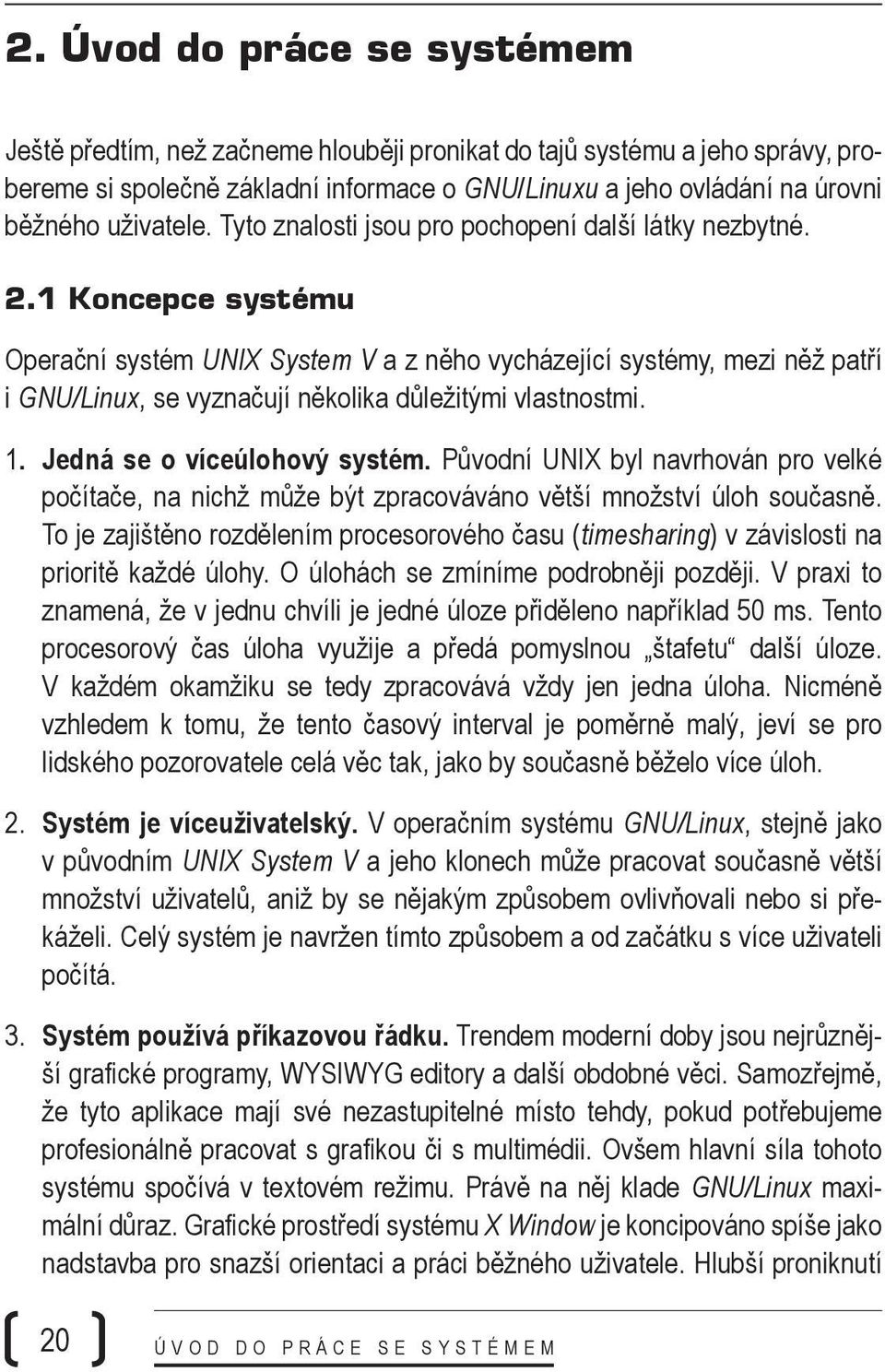 1 Koncepce systému Operační systém UNIX System V a z něho vycházející systémy, mezi něž patří i GNU/Linux, se vyznačují několika důležitými vlastnostmi. 1. Jedná se o víceúlohový systém.