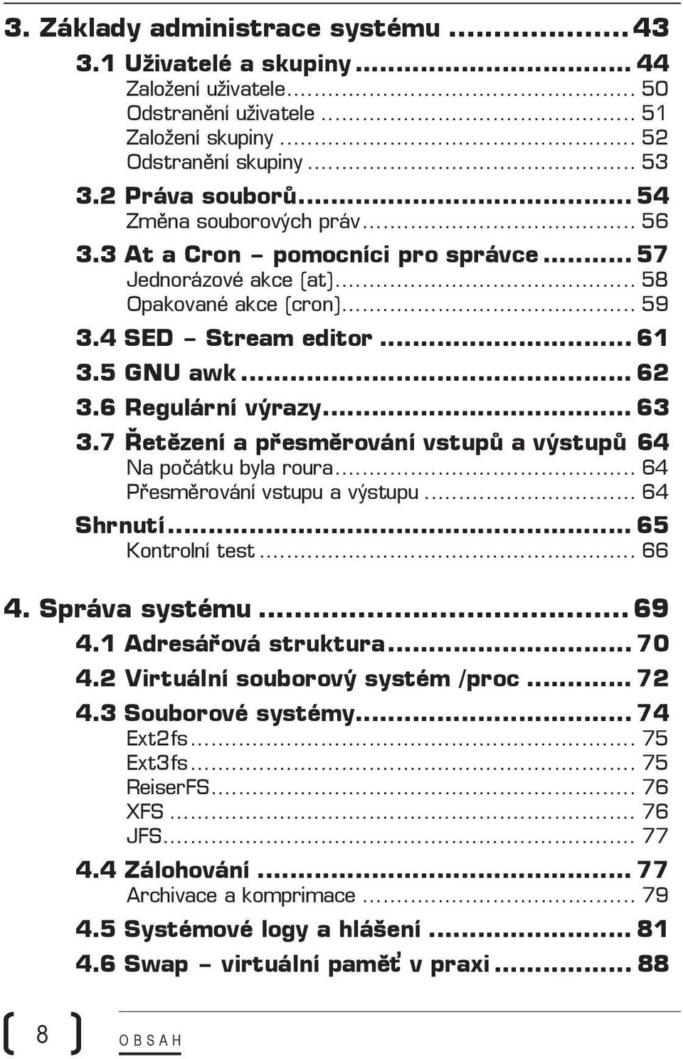 .. 63 3.7 Řetězení a přesměrování vstupů a výstupů 64 Na počátku byla roura... 64 Přesměrování vstupu a výstupu... 64 Shrnutí... 65 Kontrolní test... 66 4. Správa systému... 69 4.