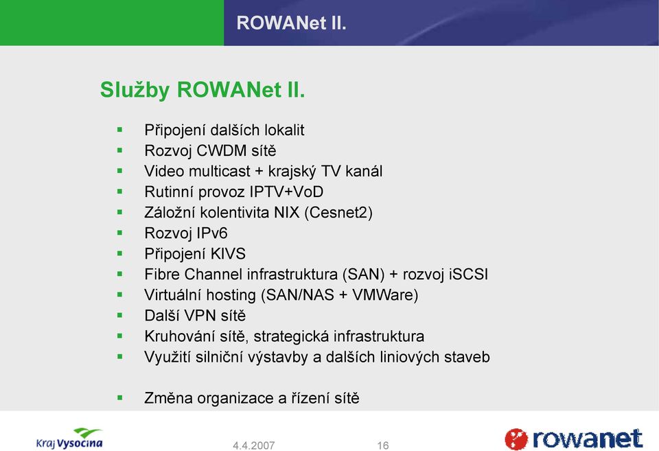 Záložní kolentivita NIX (Cesnet2) Rozvoj IPv6 Připojení KIVS Fibre Channel infrastruktura (SAN) + rozvoj