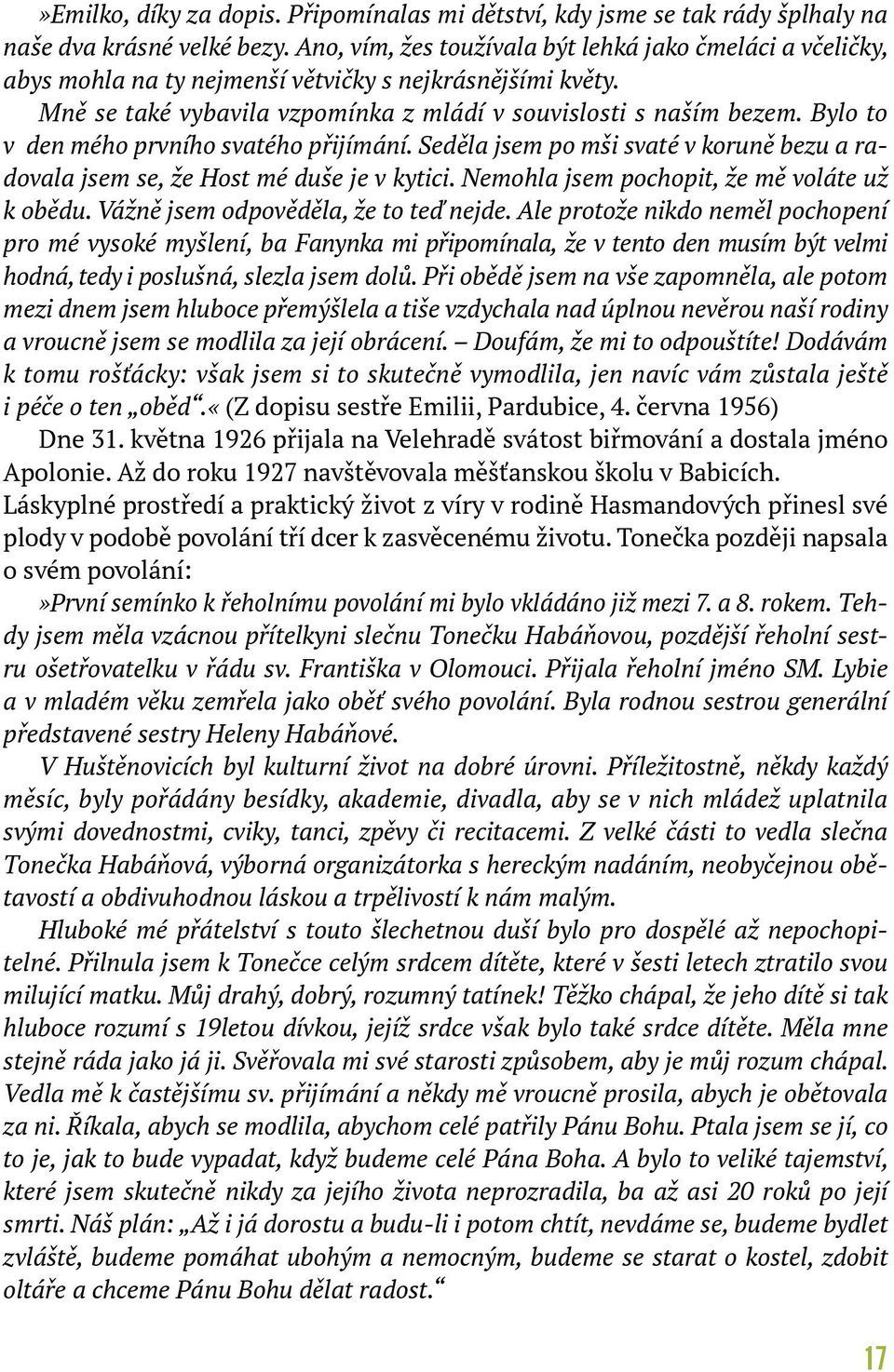 Bylo to v den mého prvního svatého přijímání. Seděla jsem po mši svaté v koruně bezu a radovala jsem se, že Host mé duše je v kytici. Nemohla jsem pochopit, že mě voláte už k obědu.