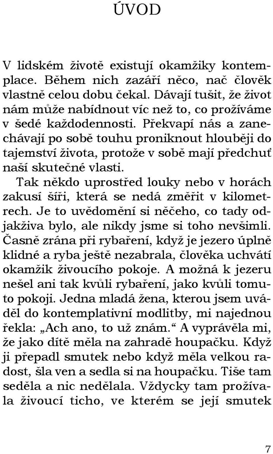 Překvapí nás a zanechávají po sobě touhu proniknout hlouběji do tajemství života, protože v sobě mají předchuť naší skutečné vlasti.