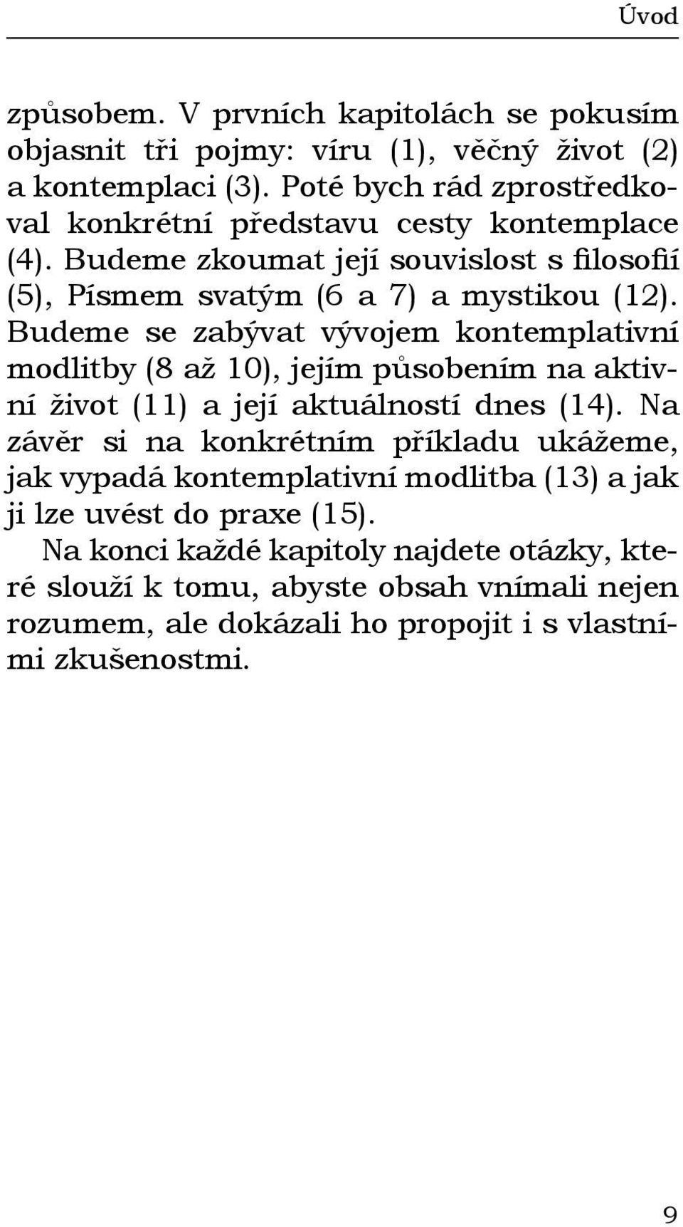 Budeme se zabývat vývojem kontemplativní modlitby (8 až 10), jejím působením na aktivní život (11) a její aktuálností dnes (14).