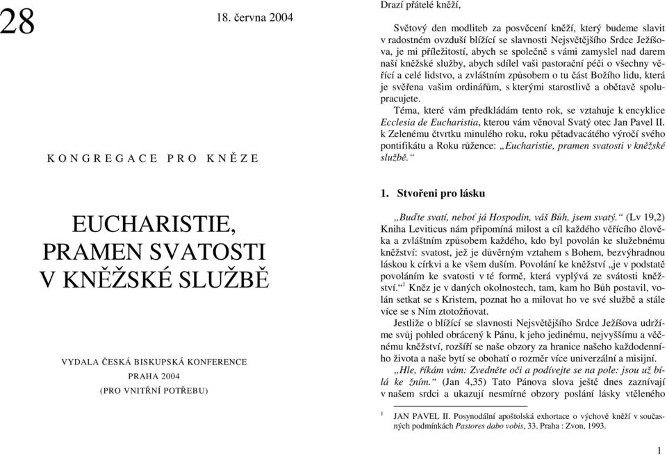 je mi příležitostí, abych se společně s vámi zamyslel nad darem naší kněžské služby, abych sdílel vaši pastorační péči o všechny věřící a celé lidstvo, a zvláštním způsobem o tu část Božího lidu,