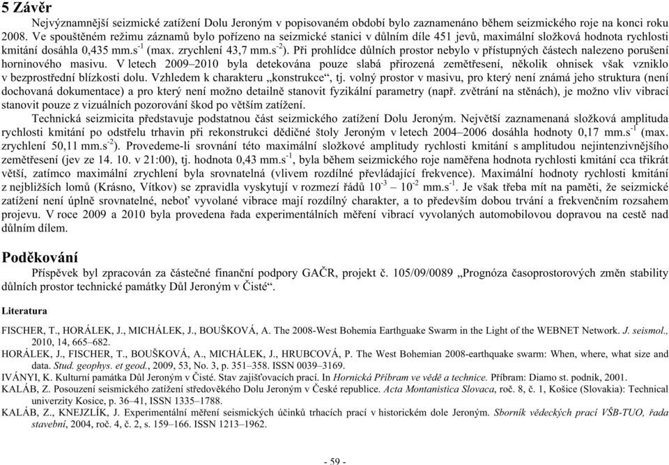 P i prohlídce d lních prostor nebylo v p ístupných ástech nalezeno porušení horninového masivu.