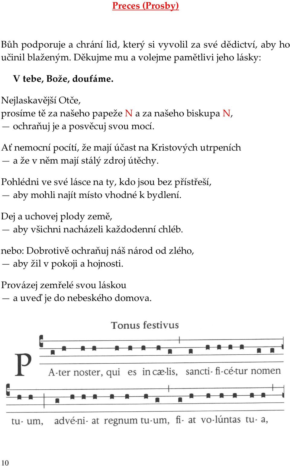 Nejlaskavější Otče, prosíme tě za našeho papeže N a za našeho biskupa N, ochraňuj je a posvěcuj svou mocí.