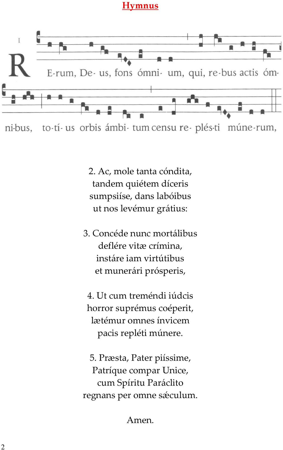 Concéde nunc mortálibus deflére vitæ crímina, instáre iam virtútibus et munerári prósperis, 4.