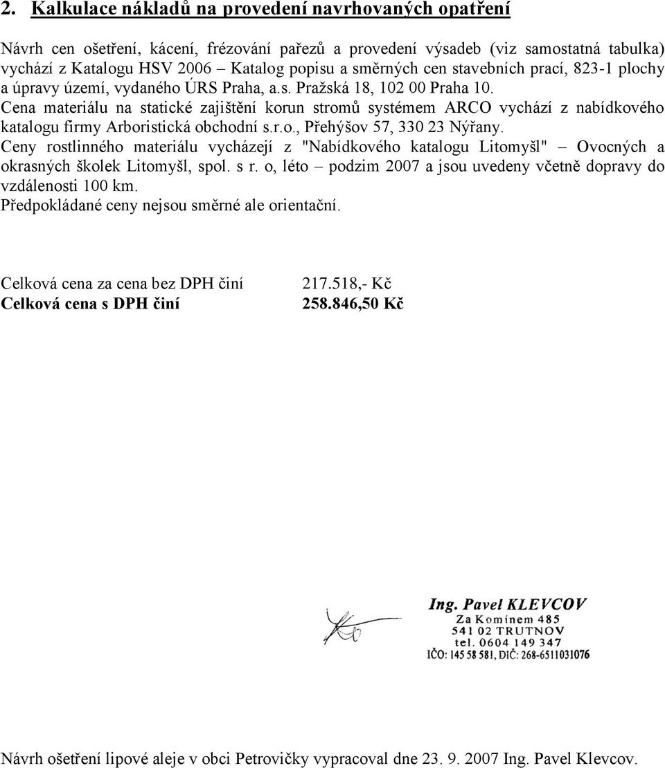 Cena materiálu na statické zajištění korun stromů systémem ARCO vychází z nabídkového katalogu firmy Arboristická obchodní s.r.o., Přehýšov 57, 330 23 Nýřany.