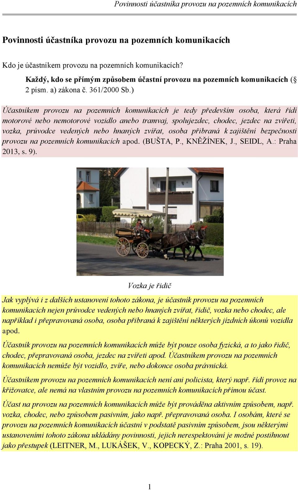 ) Účastníkem provozu na pozemních komunikacích je tedy především osoba, která řídí motorové nebo nemotorové vozidlo anebo tramvaj, spolujezdec, chodec, jezdec na zvířeti, vozka, průvodce vedených