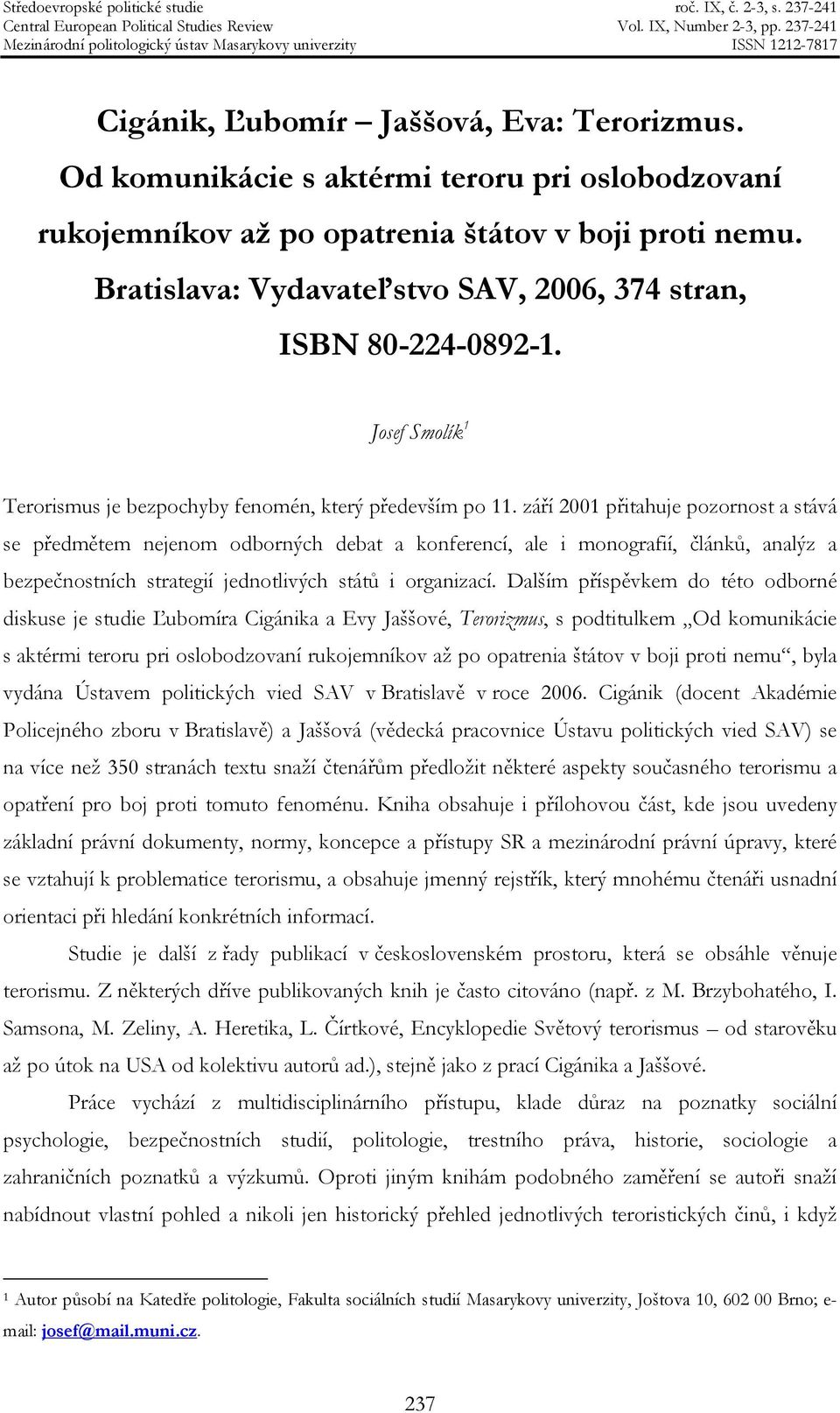 září 2001 přitahuje pozornost a stává se předmětem nejenom odborných debat a konferencí, ale i monografií, článků, analýz a bezpečnostních strategií jednotlivých států i organizací.