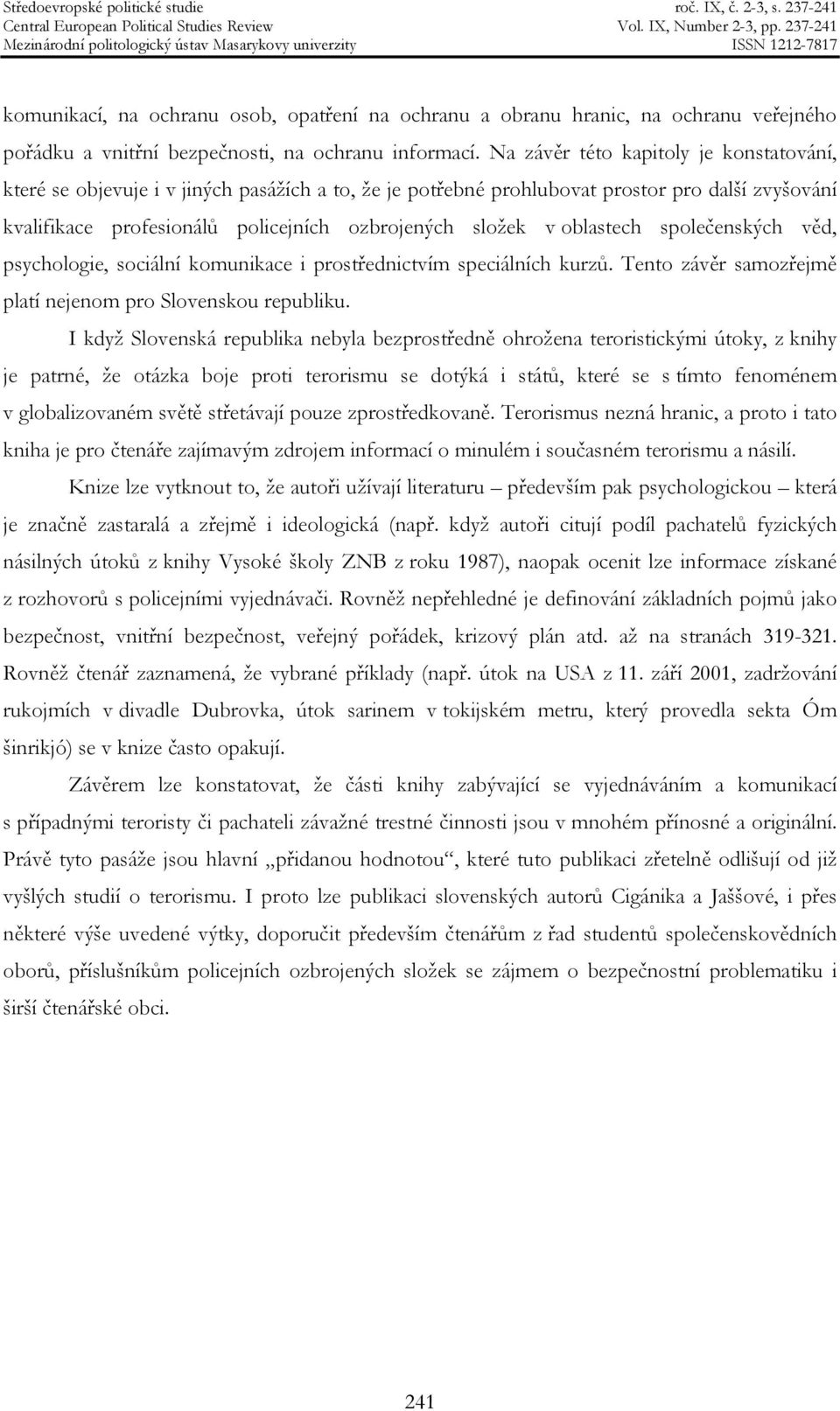 oblastech společenských věd, psychologie, sociální komunikace i prostřednictvím speciálních kurzů. Tento závěr samozřejmě platí nejenom pro Slovenskou republiku.