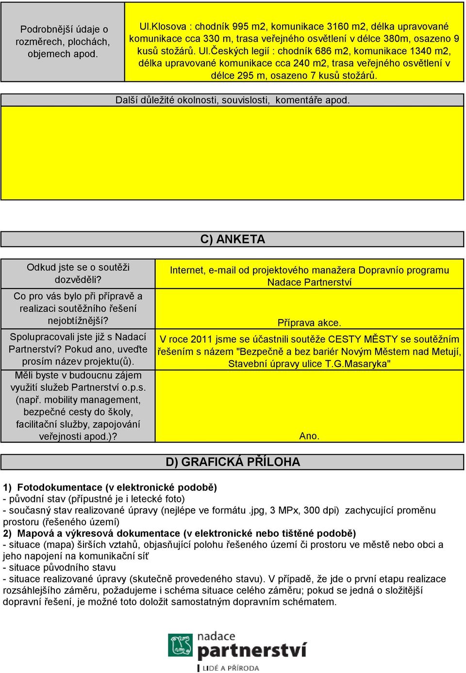 Českých legií : chodník 686 m2, komunikace 1340 m2, délka upravované komunikace cca 240 m2, trasa veřejného osvětlení v délce 295 m, osazeno 7 kusů stožárů.