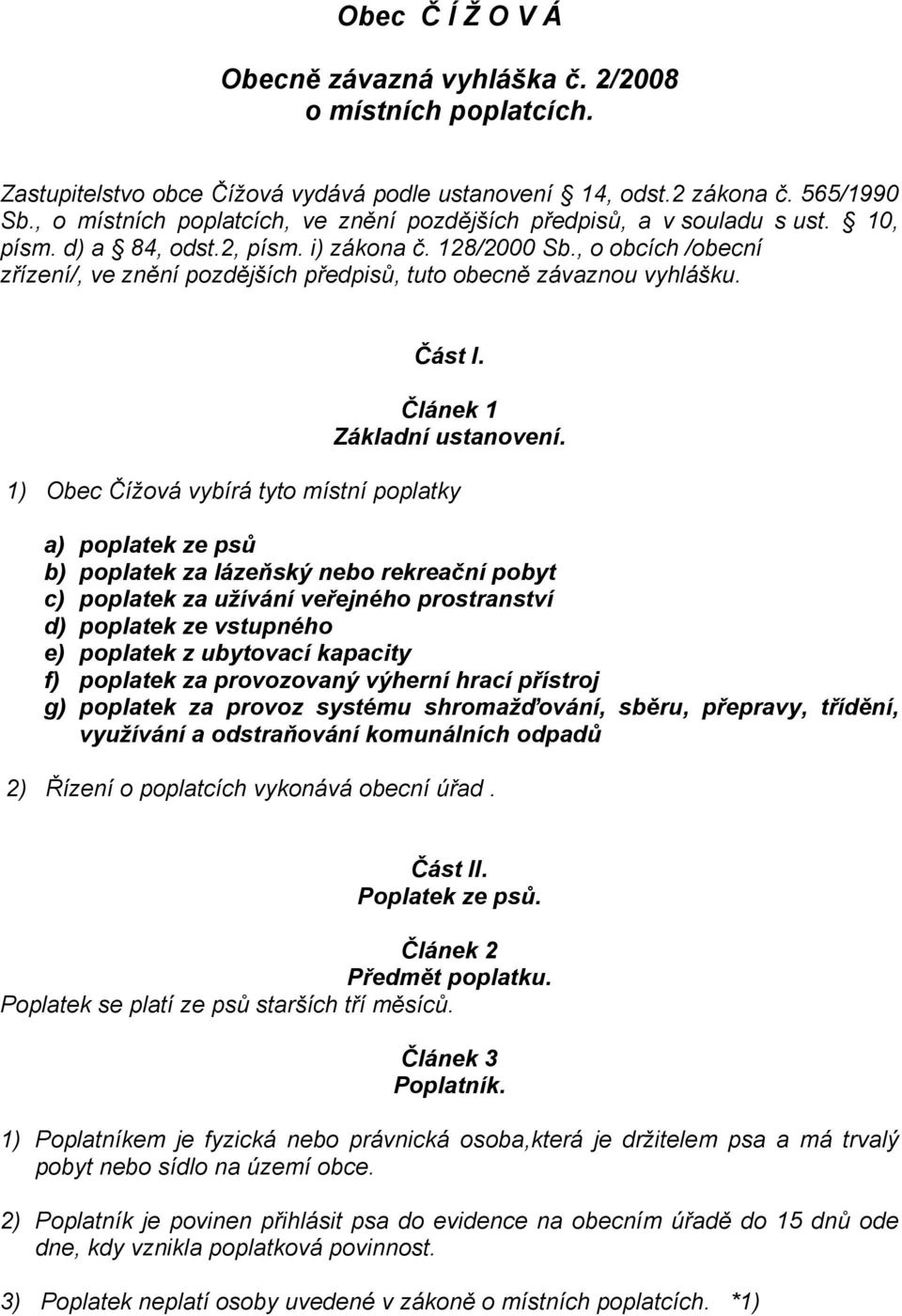 , o obcích /obecní zřízení/, ve znění pozdějších předpisů, tuto obecně závaznou vyhlášku. Část I. Článek 1 Základní ustanovení.