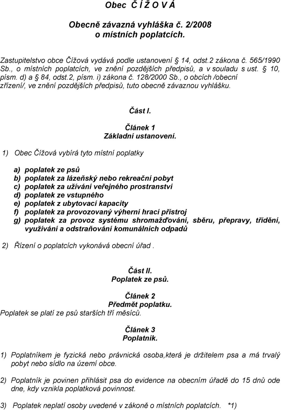 , o obcích /obecní zřízení/, ve znění pozdějších předpisů, tuto obecně závaznou vyhlášku. Část I. Článek 1 Základní ustanovení.