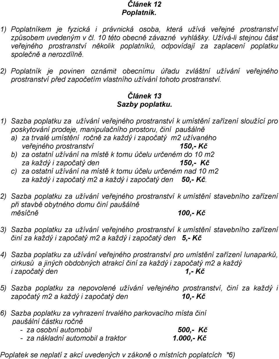 2) Poplatník je povinen oznámit obecnímu úřadu zvláštní užívání veřejného prostranství před započetím vlastního užívání tohoto prostranství. Článek 13 Sazby poplatku.