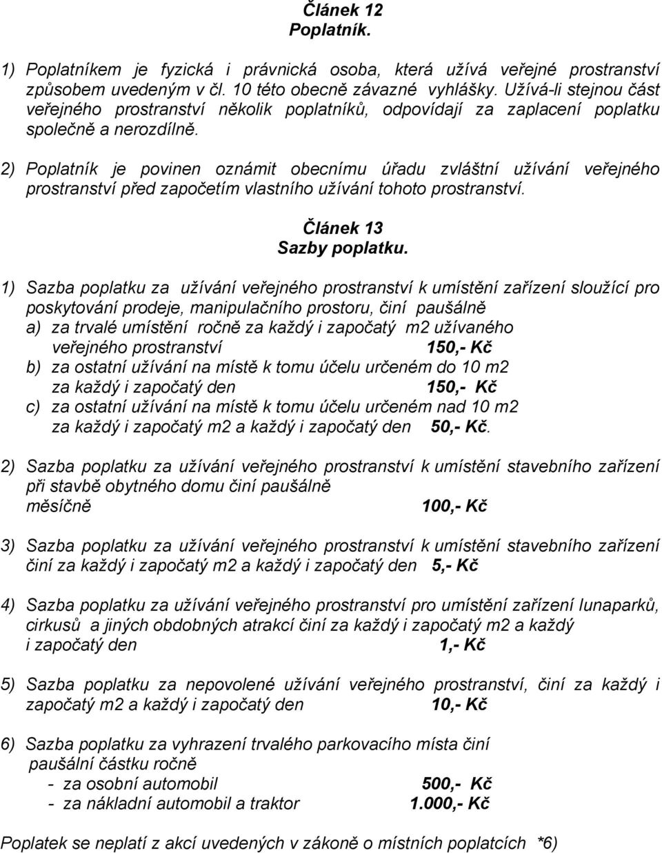 2) Poplatník je povinen oznámit obecnímu úřadu zvláštní užívání veřejného prostranství před započetím vlastního užívání tohoto prostranství. Článek 13 Sazby poplatku.