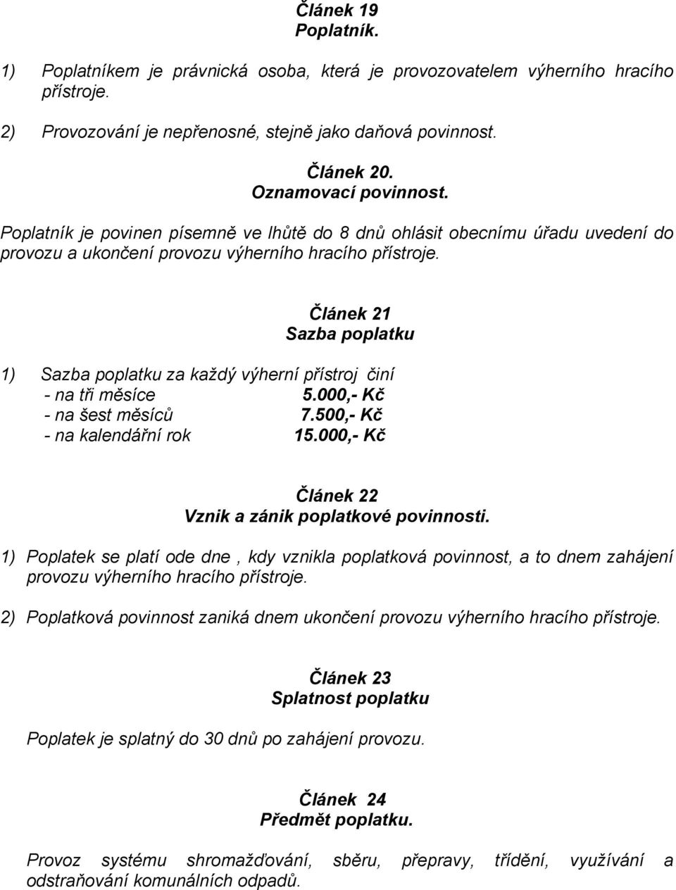 Článek 21 Sazba poplatku 1) Sazba poplatku za každý výherní přístroj činí - na tři měsíce 5.000,- Kč - na šest měsíců 7.500,- Kč - na kalendářní rok 15.