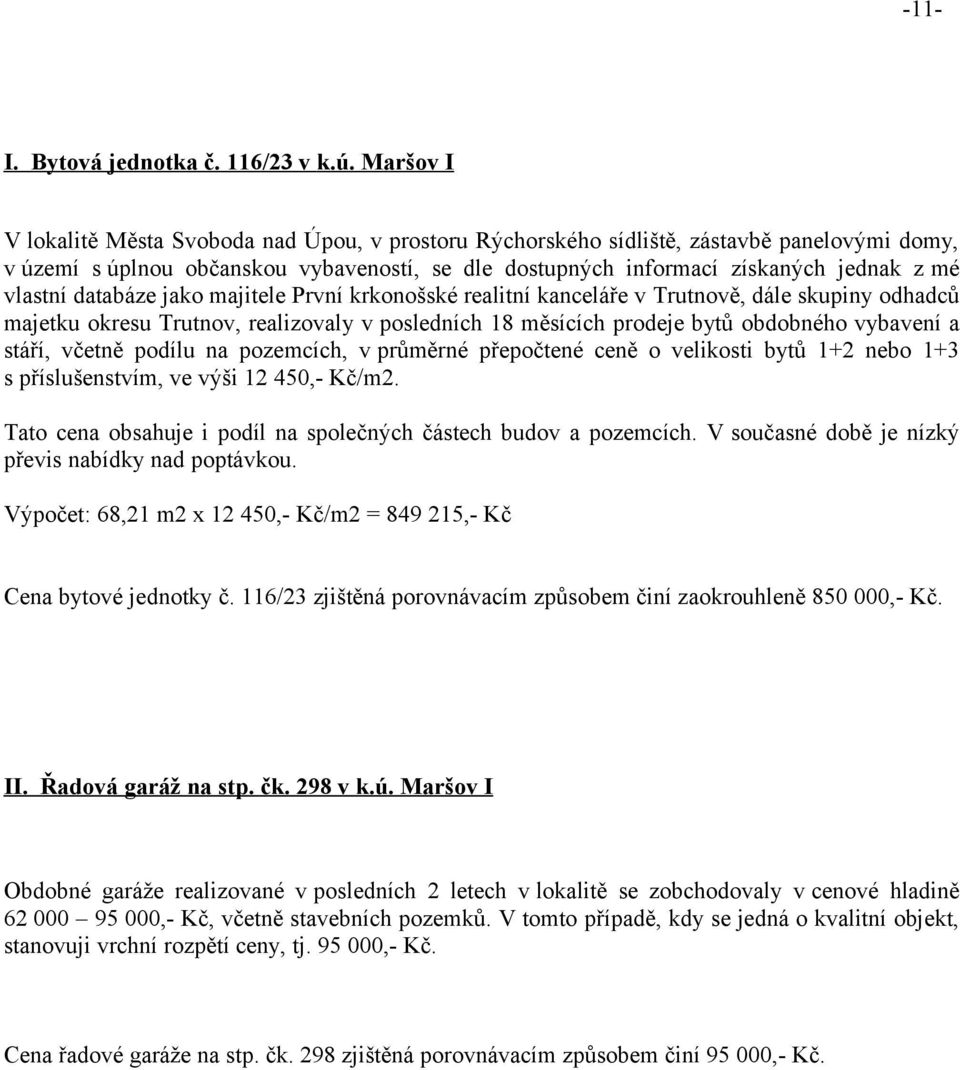 vlastní databáze jako majitele První krkonošské realitní kanceláře v Trutnově, dále skupiny odhadců majetku okresu Trutnov, realizovaly v posledních 18 měsících prodeje bytů obdobného vybavení a