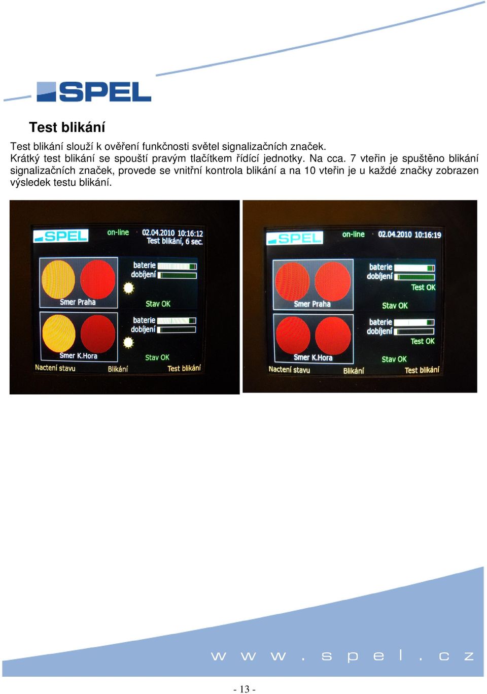 7 vteřin je spuštěno blikání signalizačních značek, provede se vnitřní kontrola