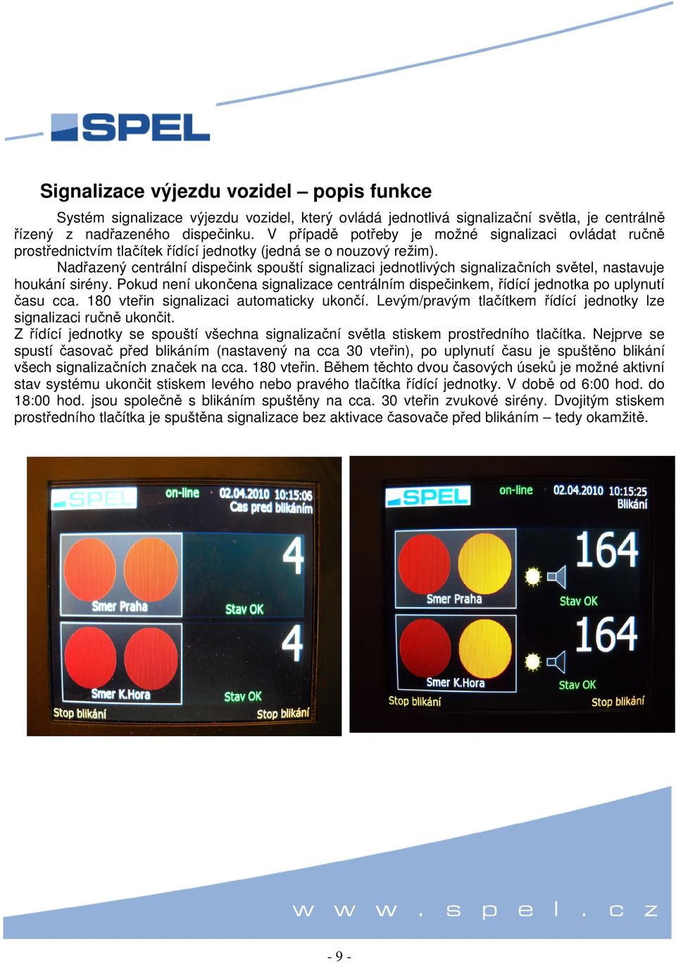 Nadřazený centrální dispečink spouští signalizaci jednotlivých signalizačních světel, nastavuje houkání sirény.