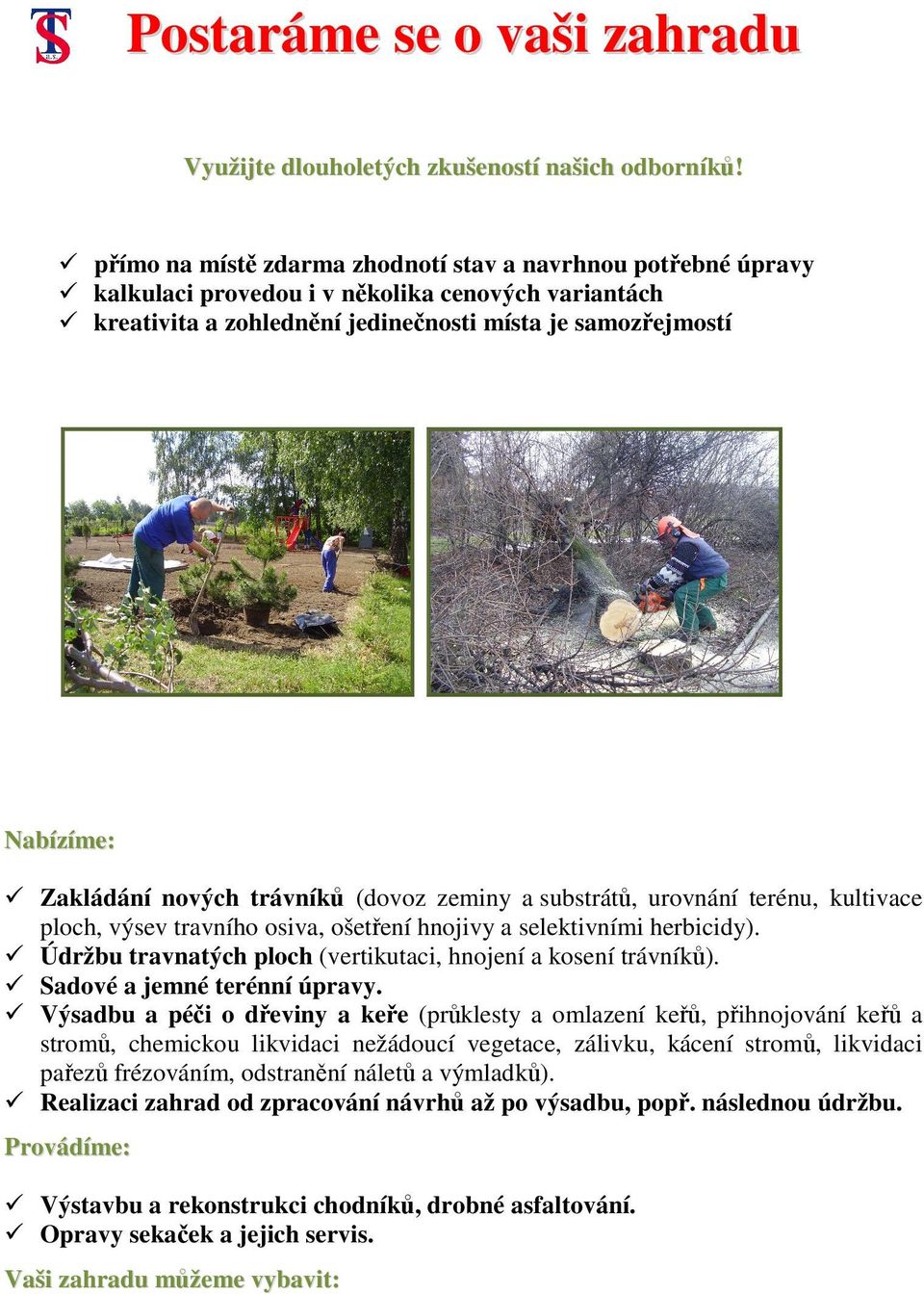 nových trávníků (dovoz zeminy a substrátů, urovnání terénu, kultivace ploch, výsev travního osiva, ošetření hnojivy a selektivními herbicidy).