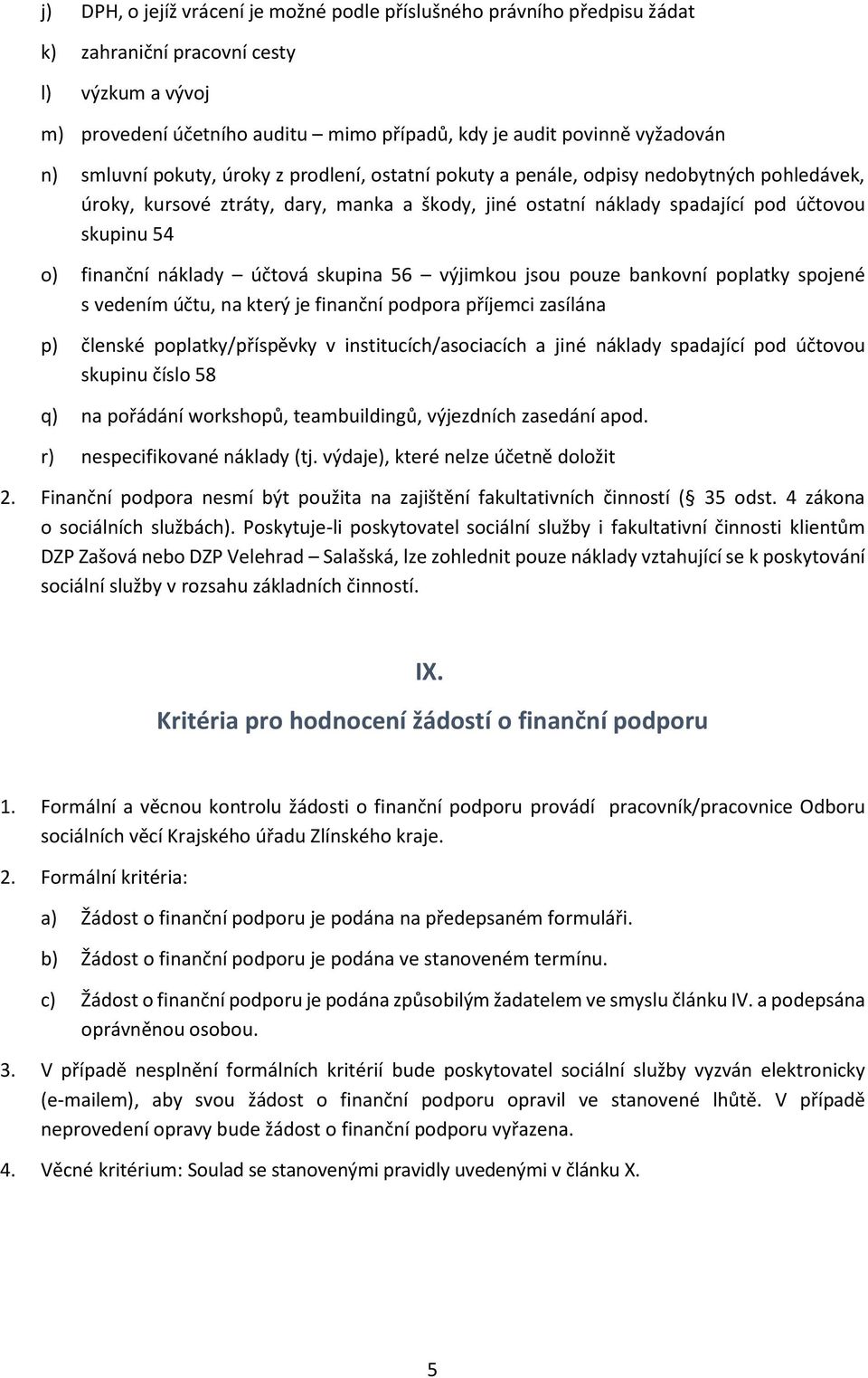 náklady účtová skupina 56 výjimkou jsou pouze bankovní poplatky spojené s vedením účtu, na který je finanční podpora příjemci zasílána p) členské poplatky/příspěvky v institucích/asociacích a jiné