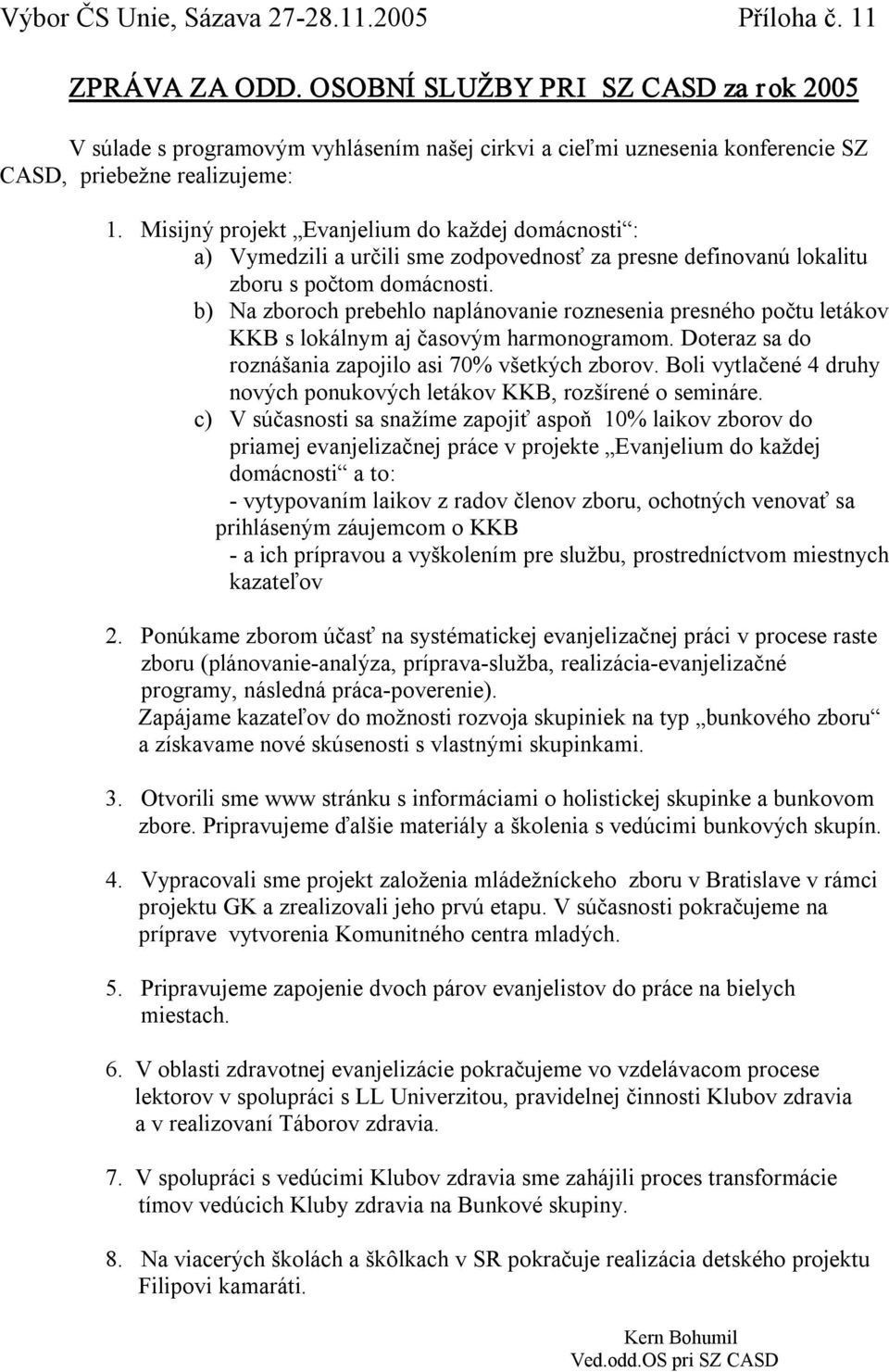 b) Na zboroch prebehlo naplánovanie roznesenia presného počtu letákov KKB s lokálnym aj časovým harmonogramom. Doteraz sa do roznášania zapojilo asi 70% všetkých zborov.