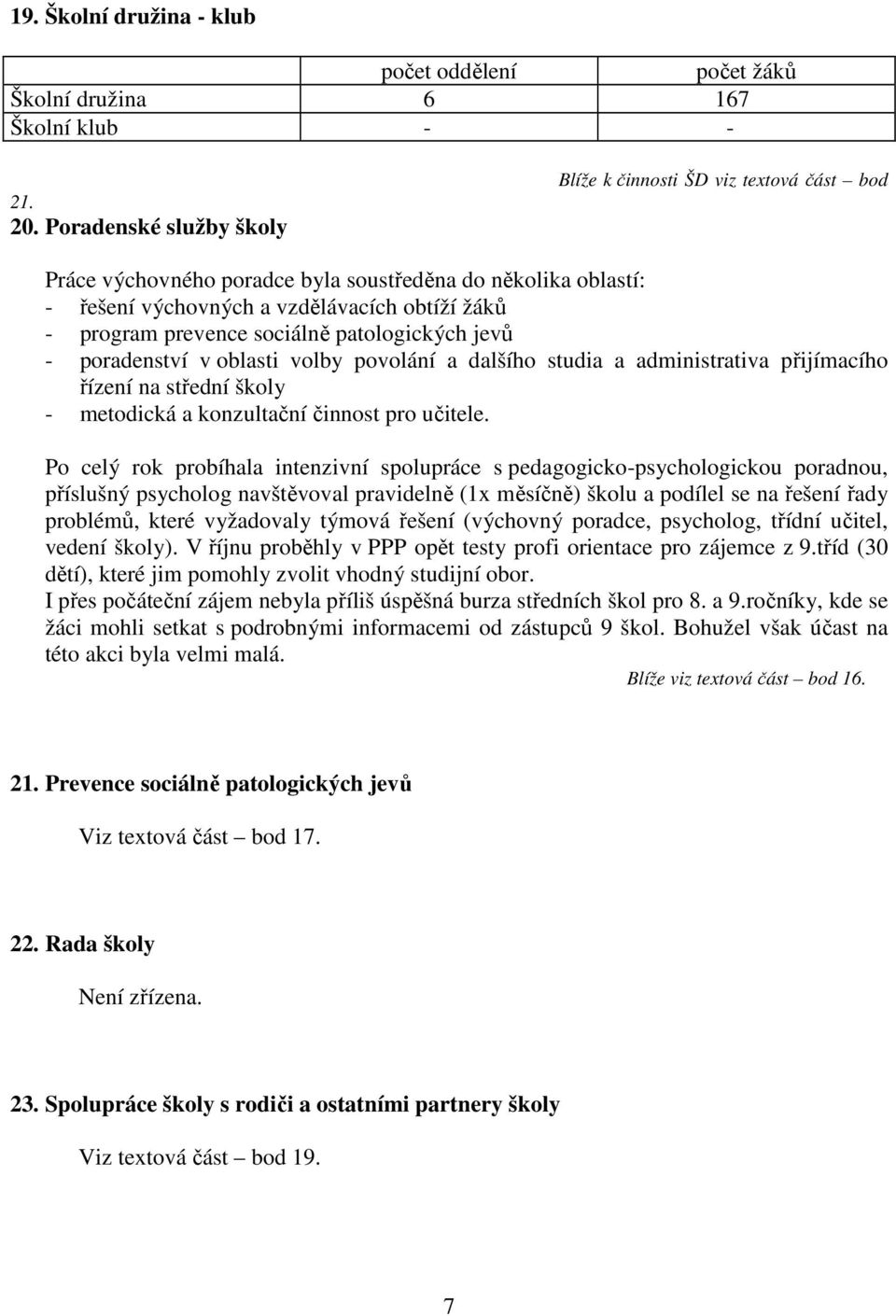 sociálně patologických jevů - poradenství v oblasti volby povolání a dalšího studia a administrativa přijímacího řízení na střední školy - metodická a konzultační činnost pro učitele.