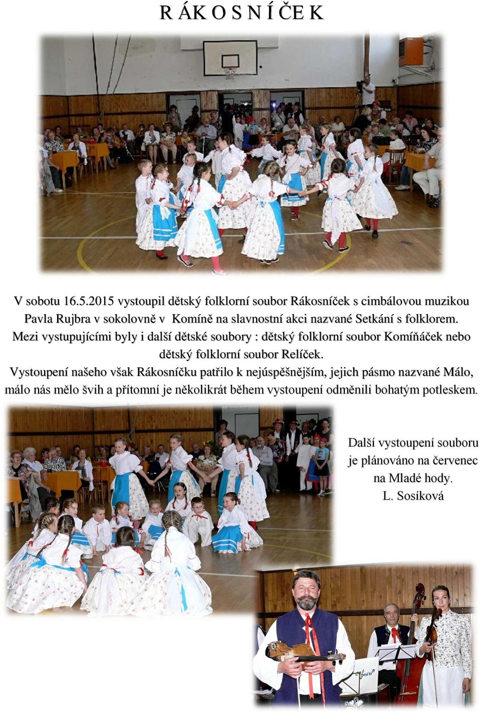 s folklorem. Mezi vystupujícími byly i další dětské soubory : dětský folklorní soubor Komíňáček nebo dětský folklorní soubor Relíček.