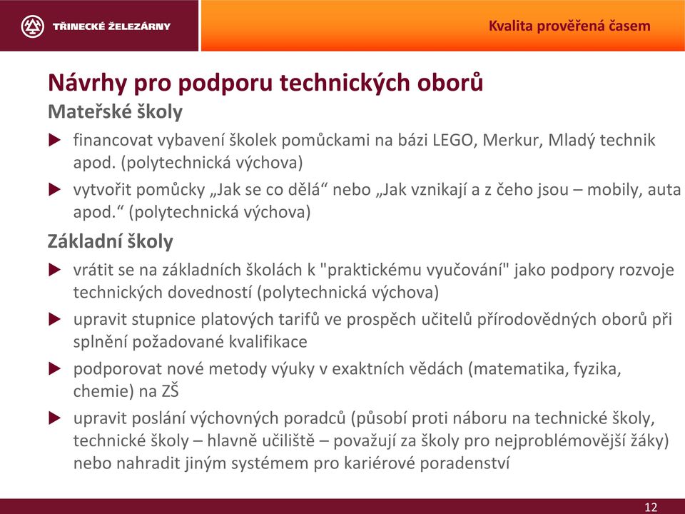 (polytechnická výchova) Základní školy vrátit se na základních školách k "praktickému vyučování" jako podpory rozvoje technických dovedností (polytechnická výchova) upravit stupnice platových tarifů