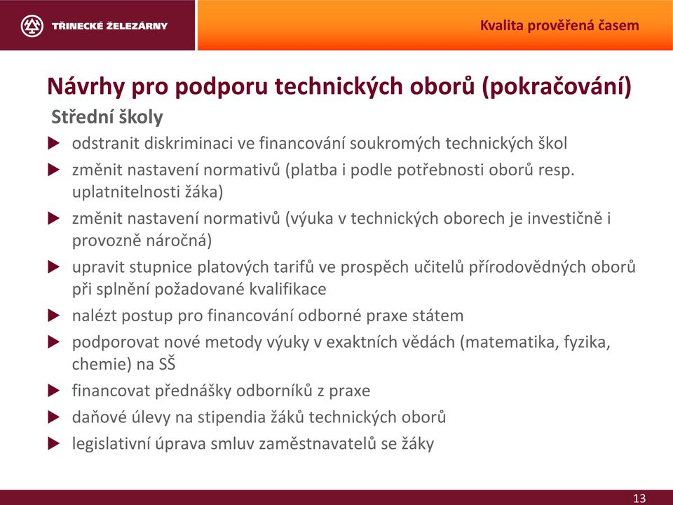 uplatnitelnosti žáka) změnit nastavení normativů (výuka v technických oborech je investičně i provozně náročná) upravit stupnice platových tarifů ve prospěch učitelů