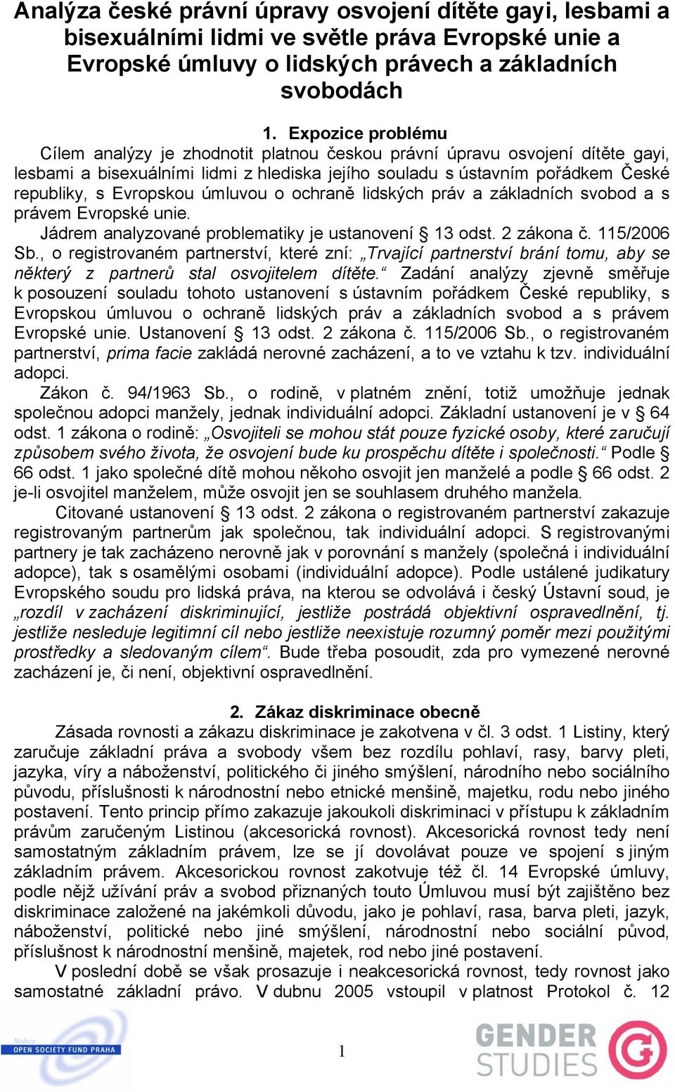 úmluvou o ochraně lidských práv a základních svobod a s právem Evropské unie. Jádrem analyzované problematiky je ustanovení 13 odst. 2 zákona č. 115/2006 Sb.