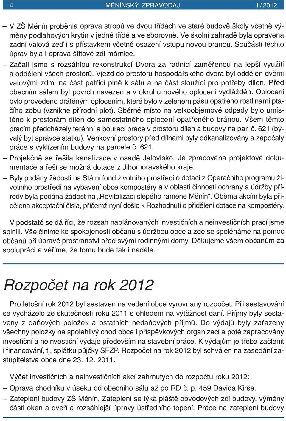 Zaãali jsme s rozsáhlou rekonstrukcí Dvora za radnicí zamûfienou na lep í vyuïití a oddûlení v ech prostorû.